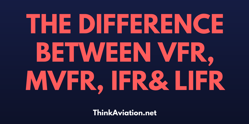 The Differences Between Vfr Mvfr Ifr And Lifr Thinkaviation