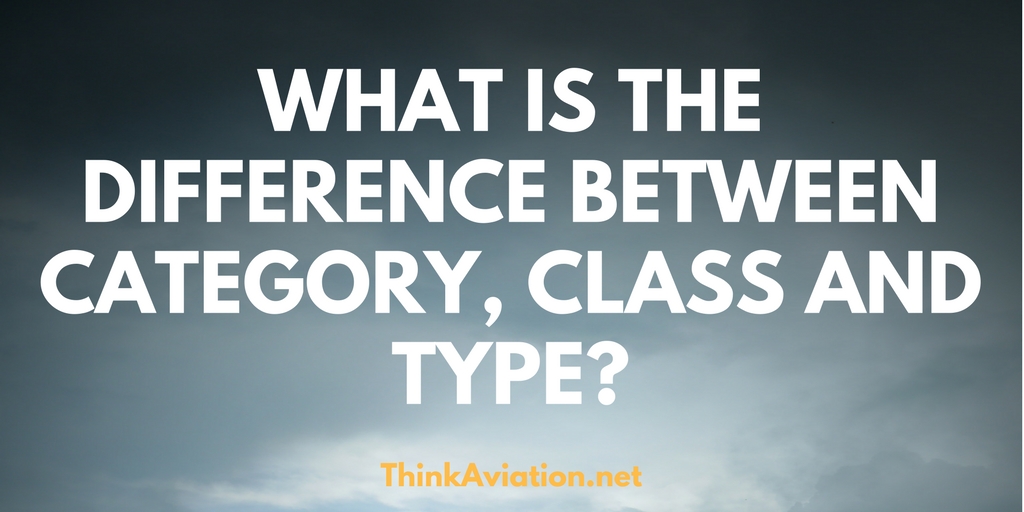 What Is The Difference Between A Category Class And Type Of Aircraft Thinkaviation