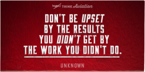 Don't be upset by the results you didn't get by the work you didn't do quote from unknown