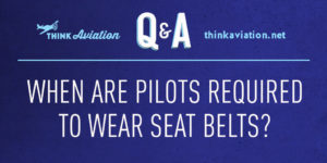 When are Pilots Required to Wear Seat Belts?